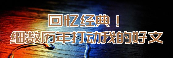 回忆经典！细数历年打动我的好文